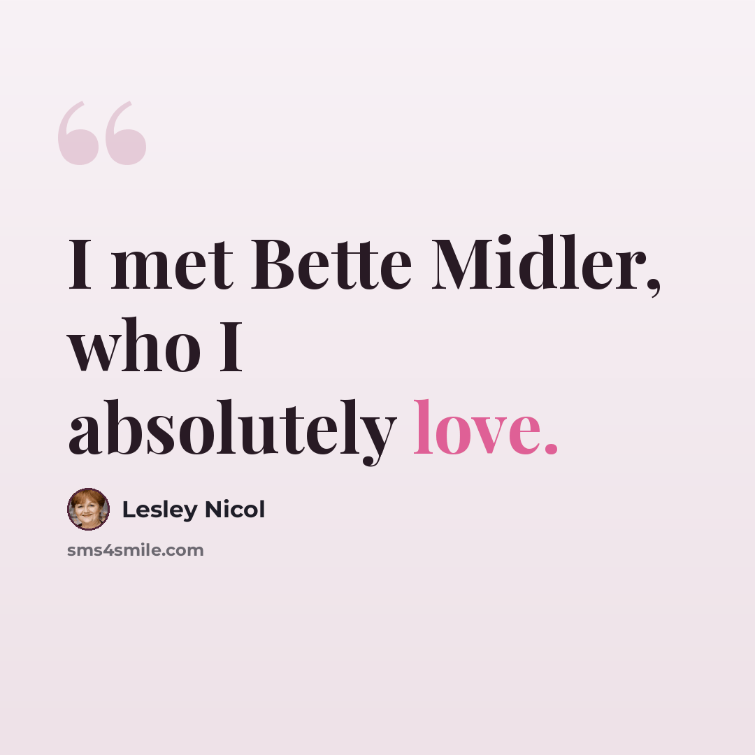 “I met Bette Midler, who I absolutely love.” quote by Lesley Nicol