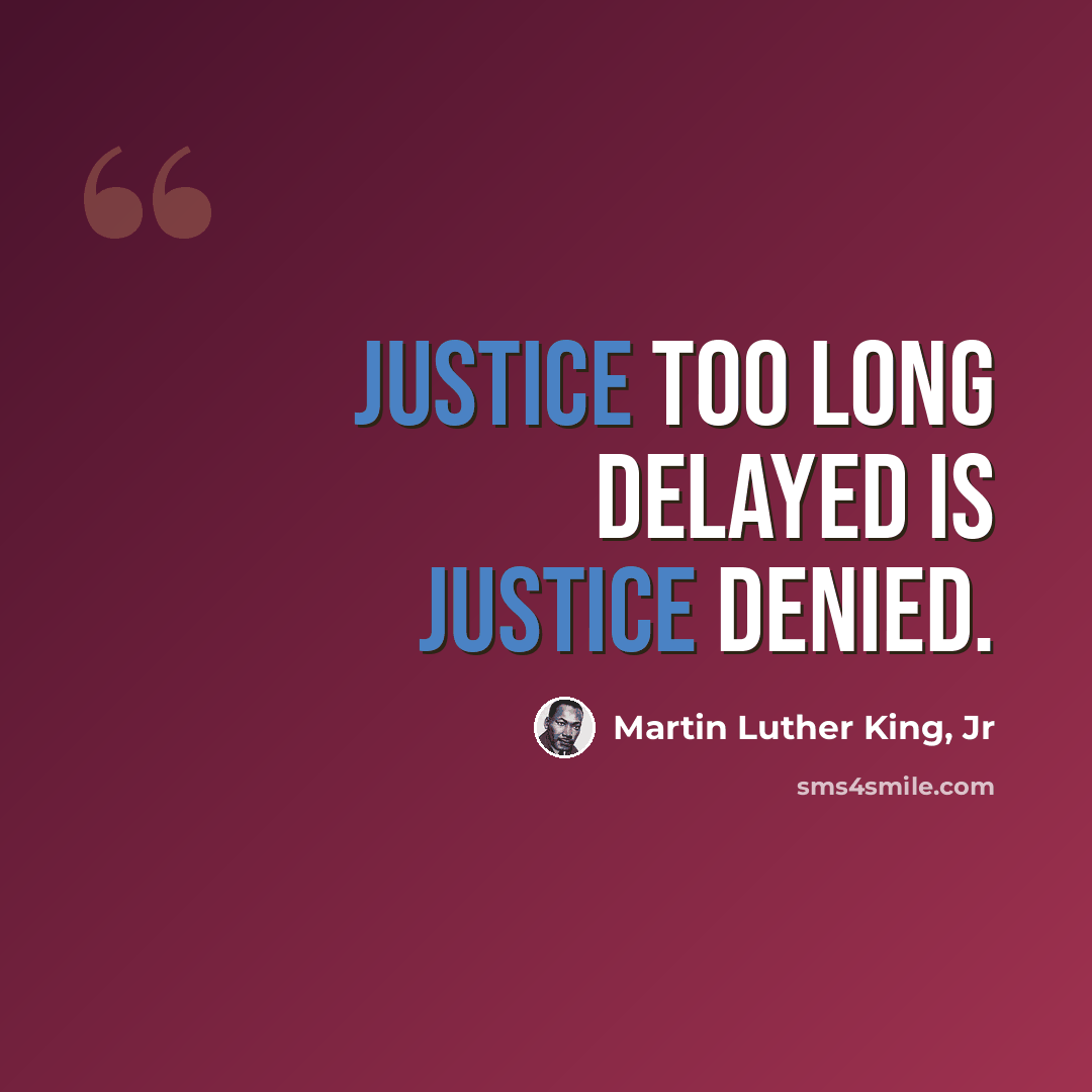 “Justice too long delayed is justice denied.” quote by Martin Luther King, Jr