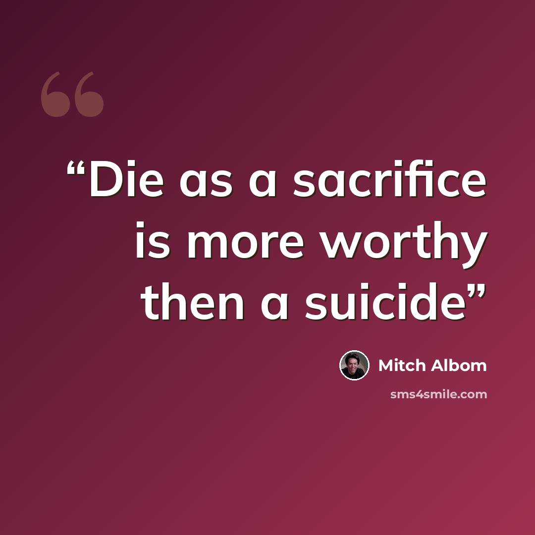 “Die as a sacrifice is more worthy then a suicide” quote by Mitch Albom