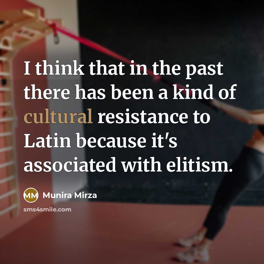 “I think that in the past there has been a kind of cultural resistance to Latin because it's associated with elitism.” quote by Munira Mirza