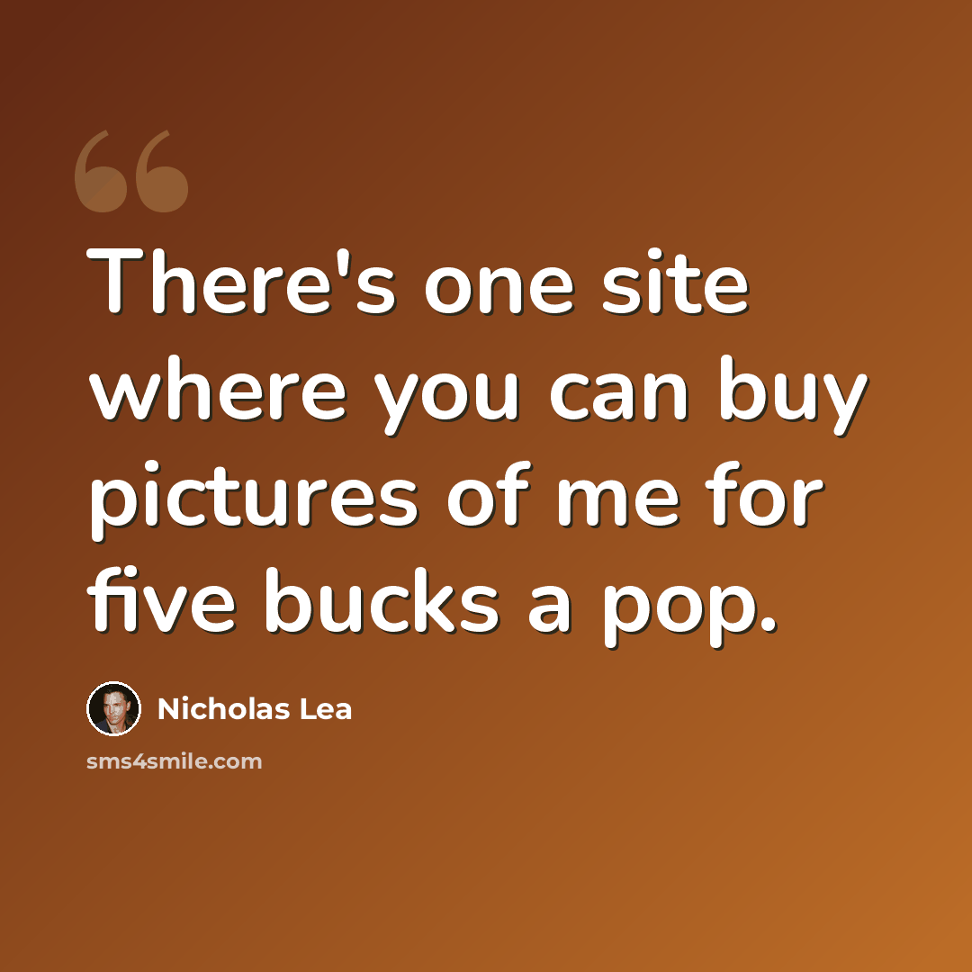 “There's one site where you can buy pictures of me for five bucks a pop.” quote by Nicholas Lea