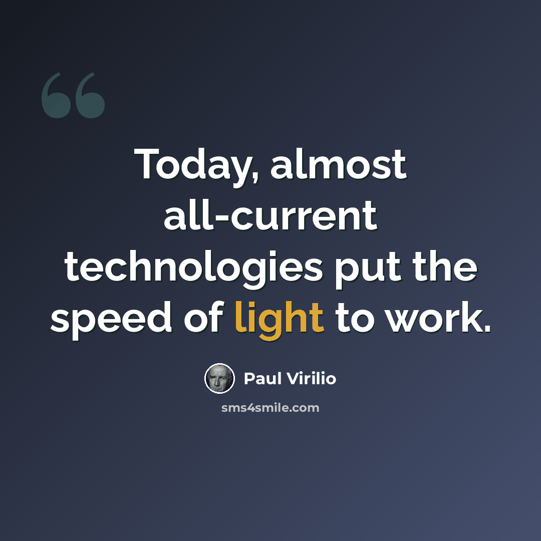 “Today, almost all-current technologies put the speed of light to work.” quote by Paul Virilio