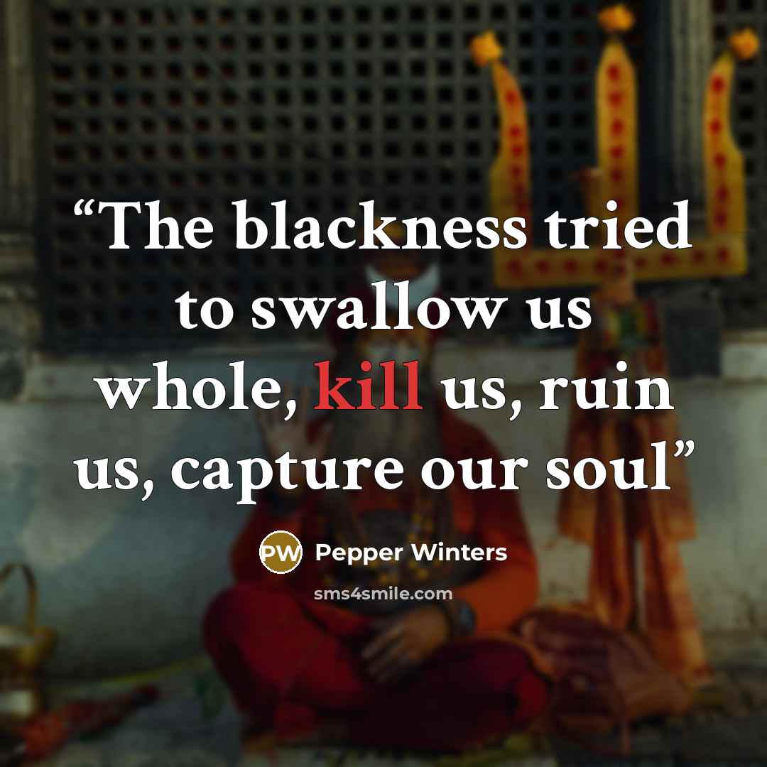“The blackness tried to swallow us whole, kill us, ruin us, capture our soul” quote by Pepper Winters