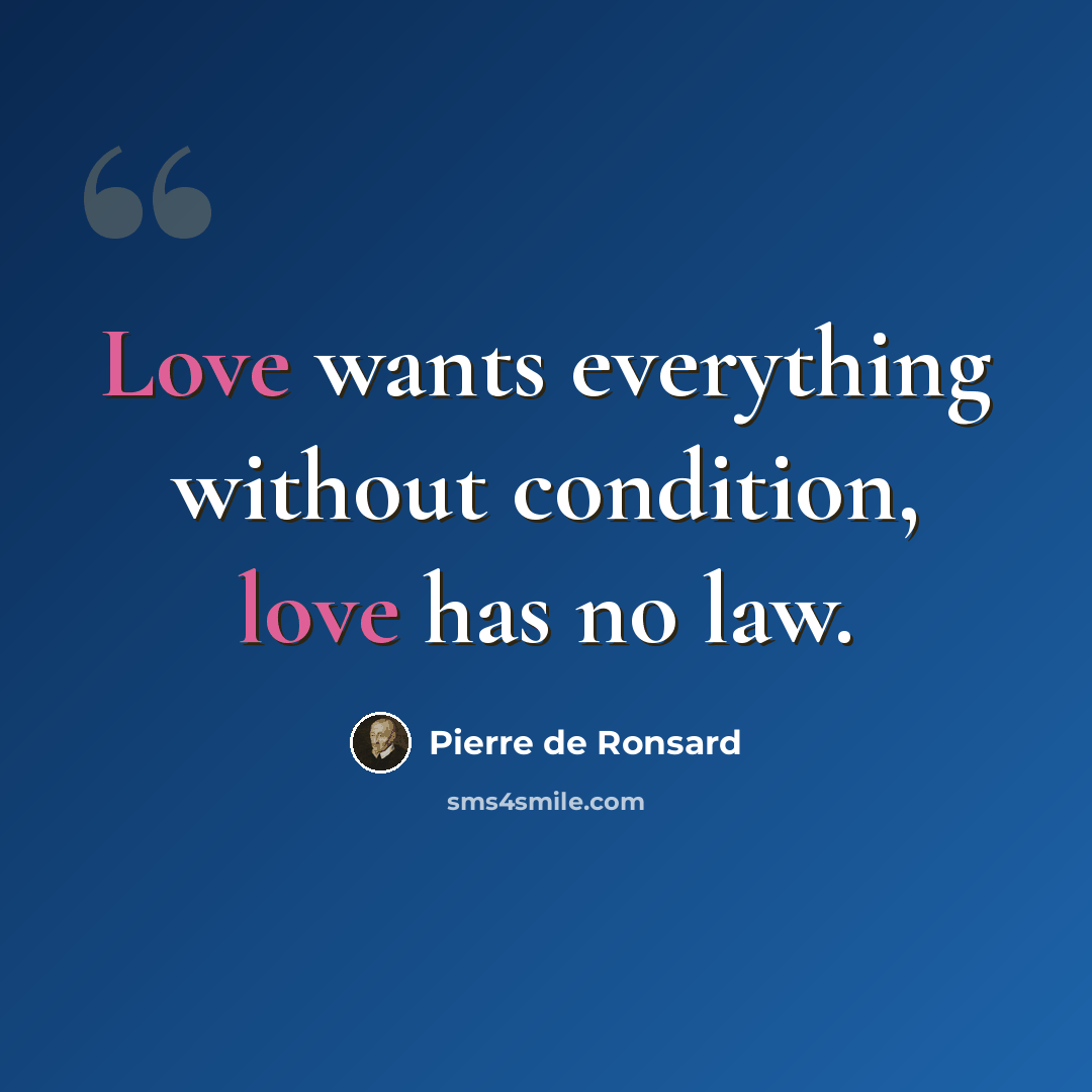 “Love wants everything without condition, love has no law.” quote by Pierre de Ronsard