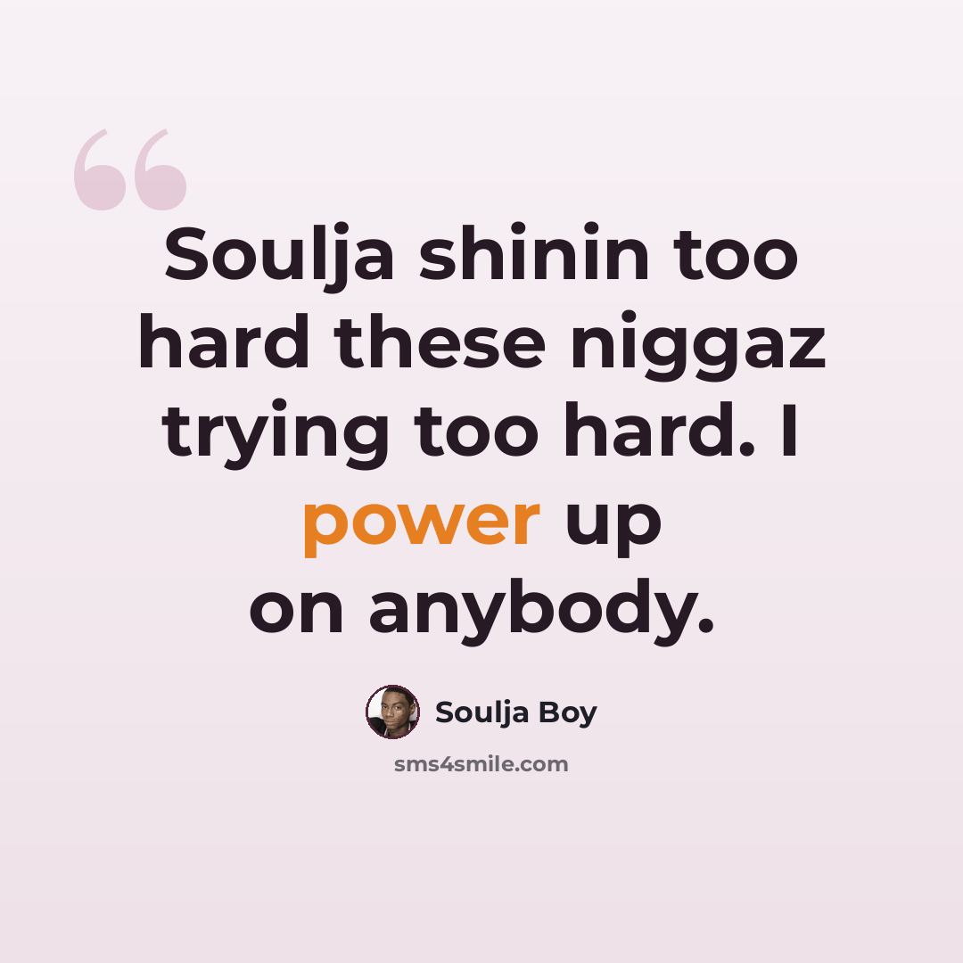 “Soulja shinin too hard these niggaz trying too hard. I power up on anybody.” quote by Soulja Boy