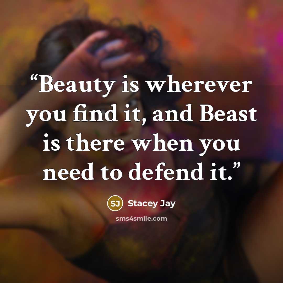“Beauty is wherever you find it, and Beast is there when you need to defend it.” quote by Stacey Jay