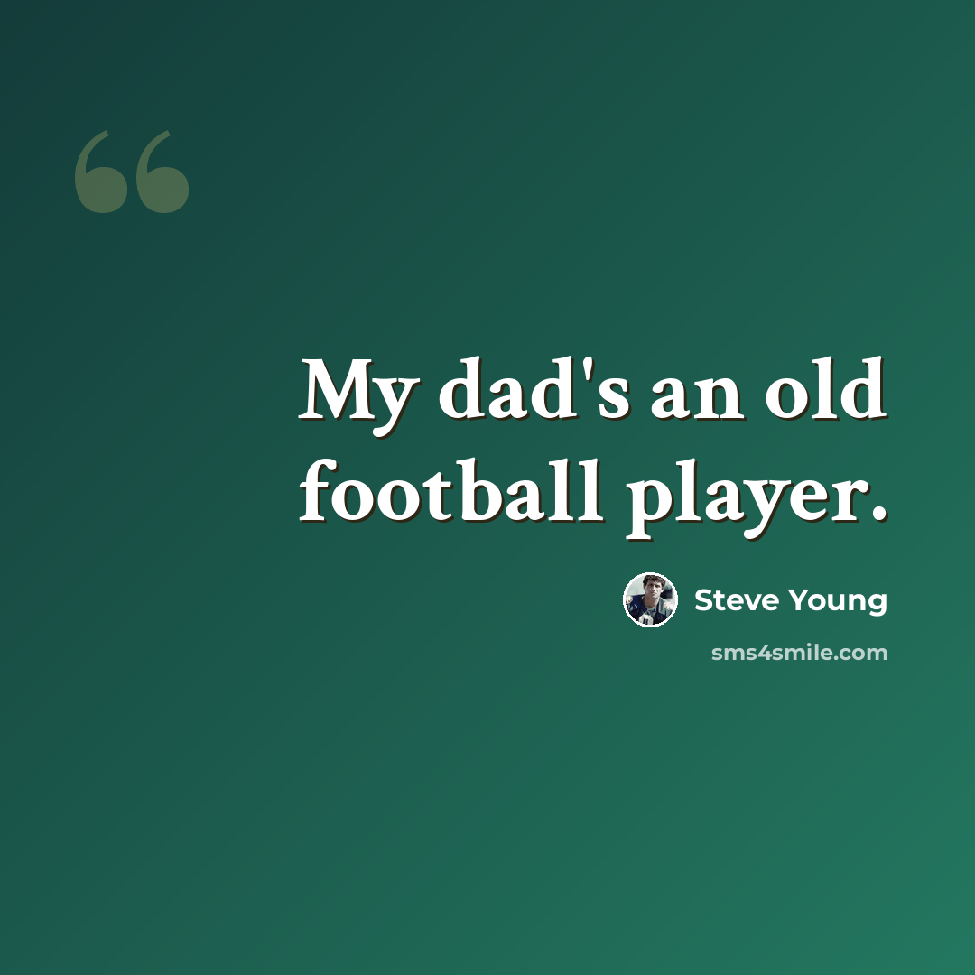 “My dad's an old football player.” quote by Steve Young