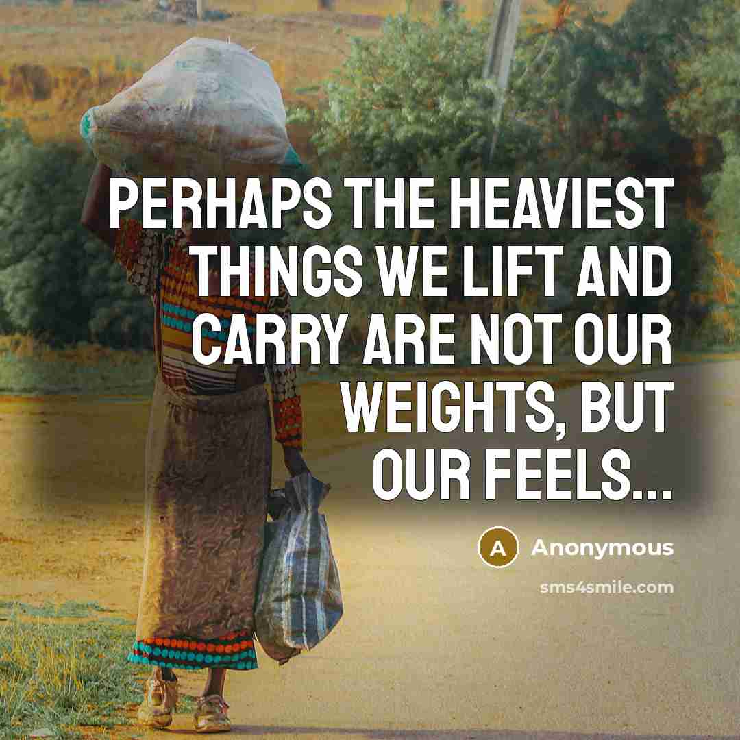 “Perhaps the heaviest things we lift and carry are not our weights, but our feels...” quote by Anonymous