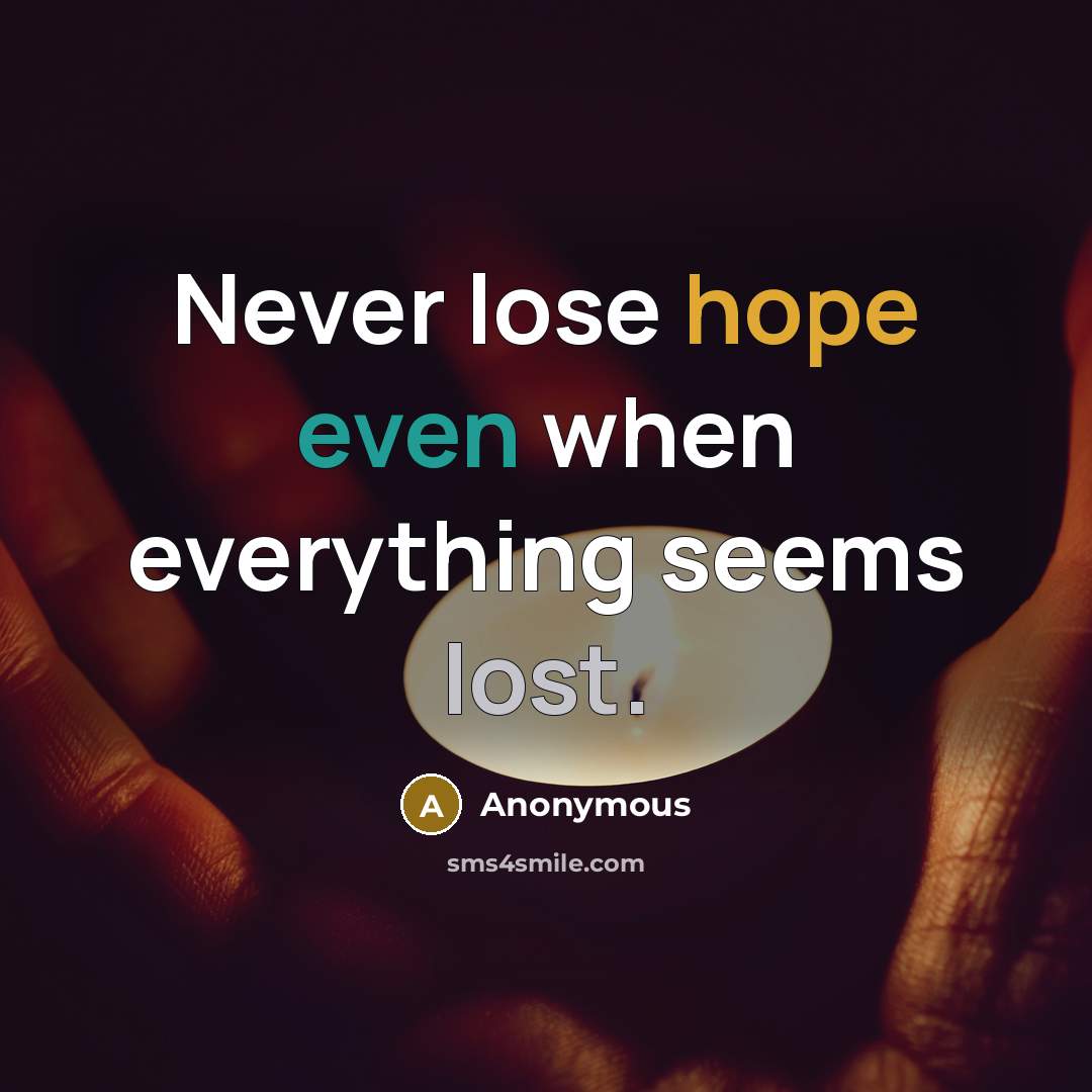 “Never lose hope even when everything seems lost.” quote by Anonymous