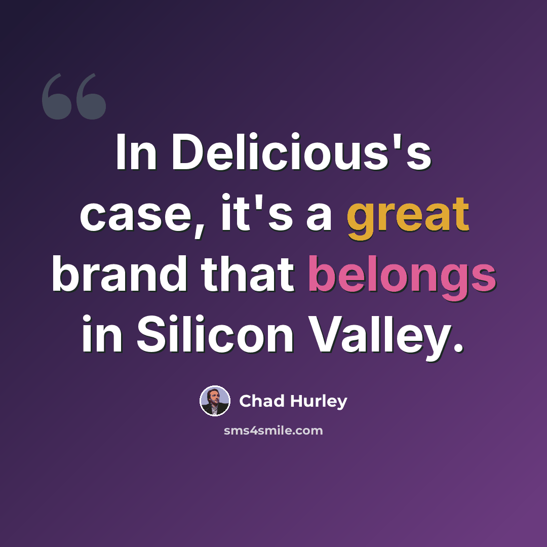 “In Delicious's case, it's a great brand that belongs in Silicon Valley.” quote by Chad Hurley
