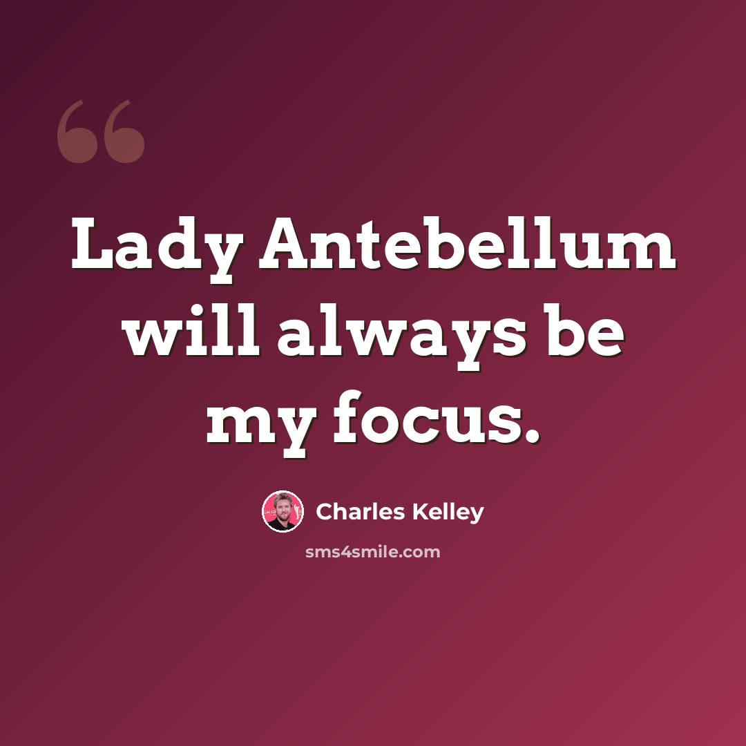 “Lady Antebellum will always be my focus.” quote by Charles Kelley