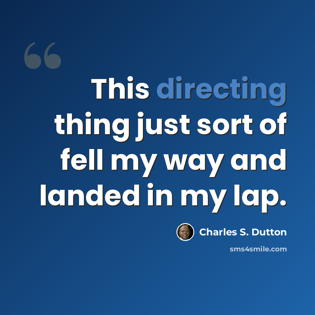“This directing thing just sort of fell my way and landed in my lap.” quote by Charles S. Dutton