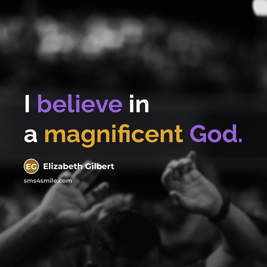 “I believe in a magnificent God.” quote by Elizabeth Gilbert