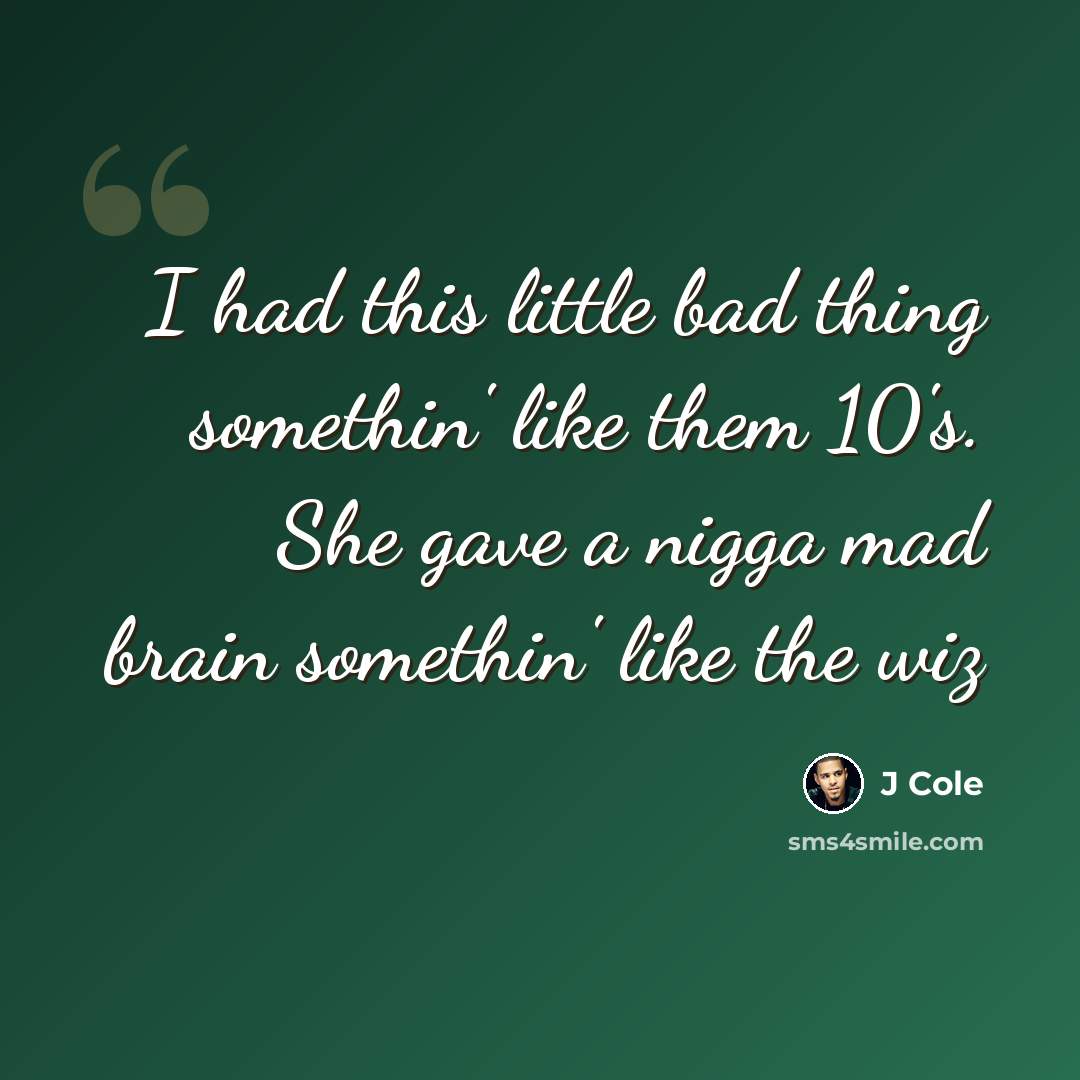 “I had this little bad thing somethin' like them 10's. She gave a nigga mad brain somethin' like the wiz” quote by J Cole