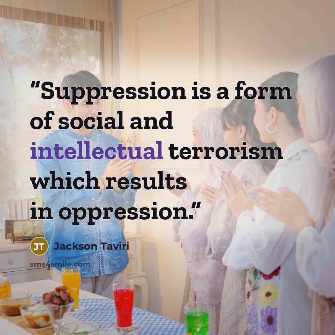 “Suppression is a form of social and intellectual terrorism which results in oppression.” quote by Jackson Taviri