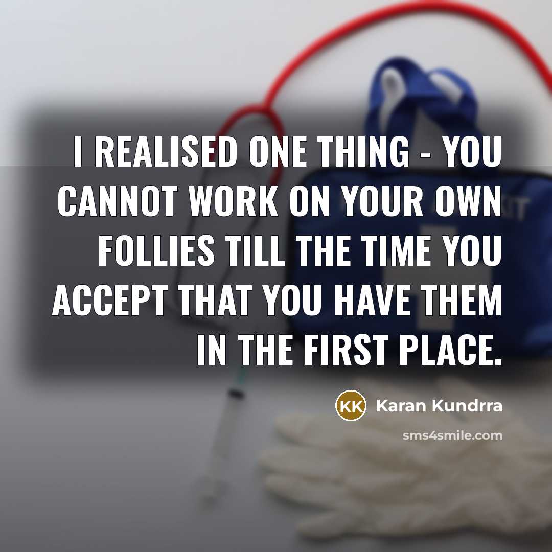 “I realised one thing - you cannot work on your own follies till the time you accept that you have them in the first place.” quote by Karan Kundrra