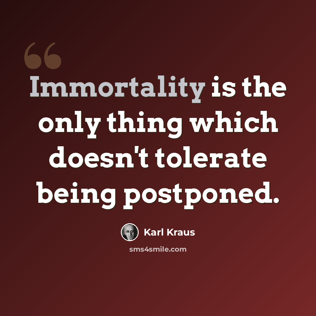 “Immortality is the only thing which doesn't tolerate being postponed.” quote by Karl Kraus