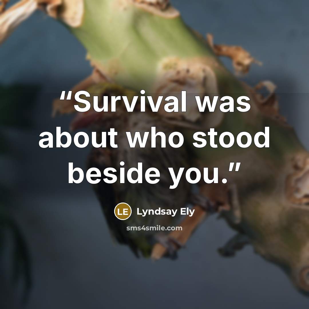 “Survival was about who stood beside you.” quote by Lyndsay Ely