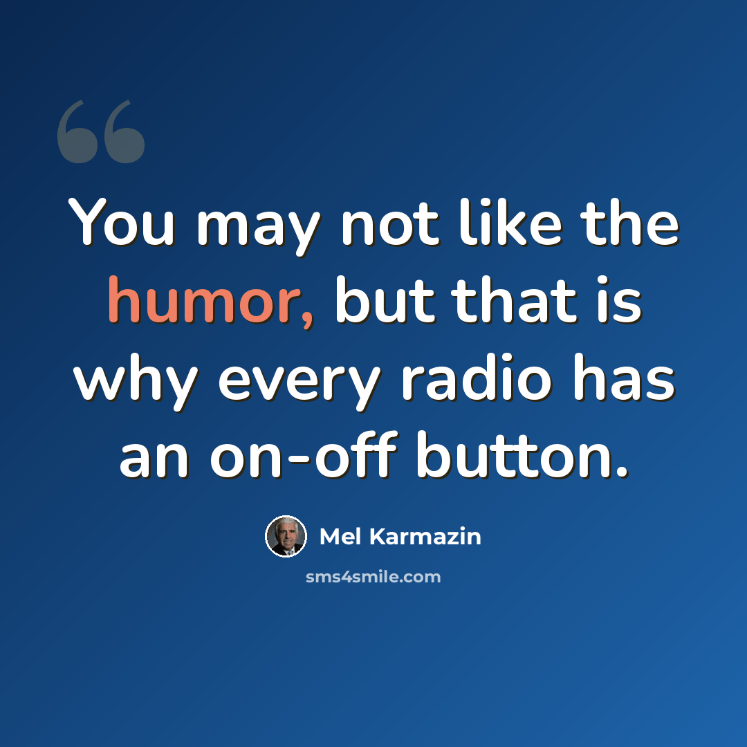“You may not like the humor, but that is why every radio has an on-off button.” quote by Mel Karmazin