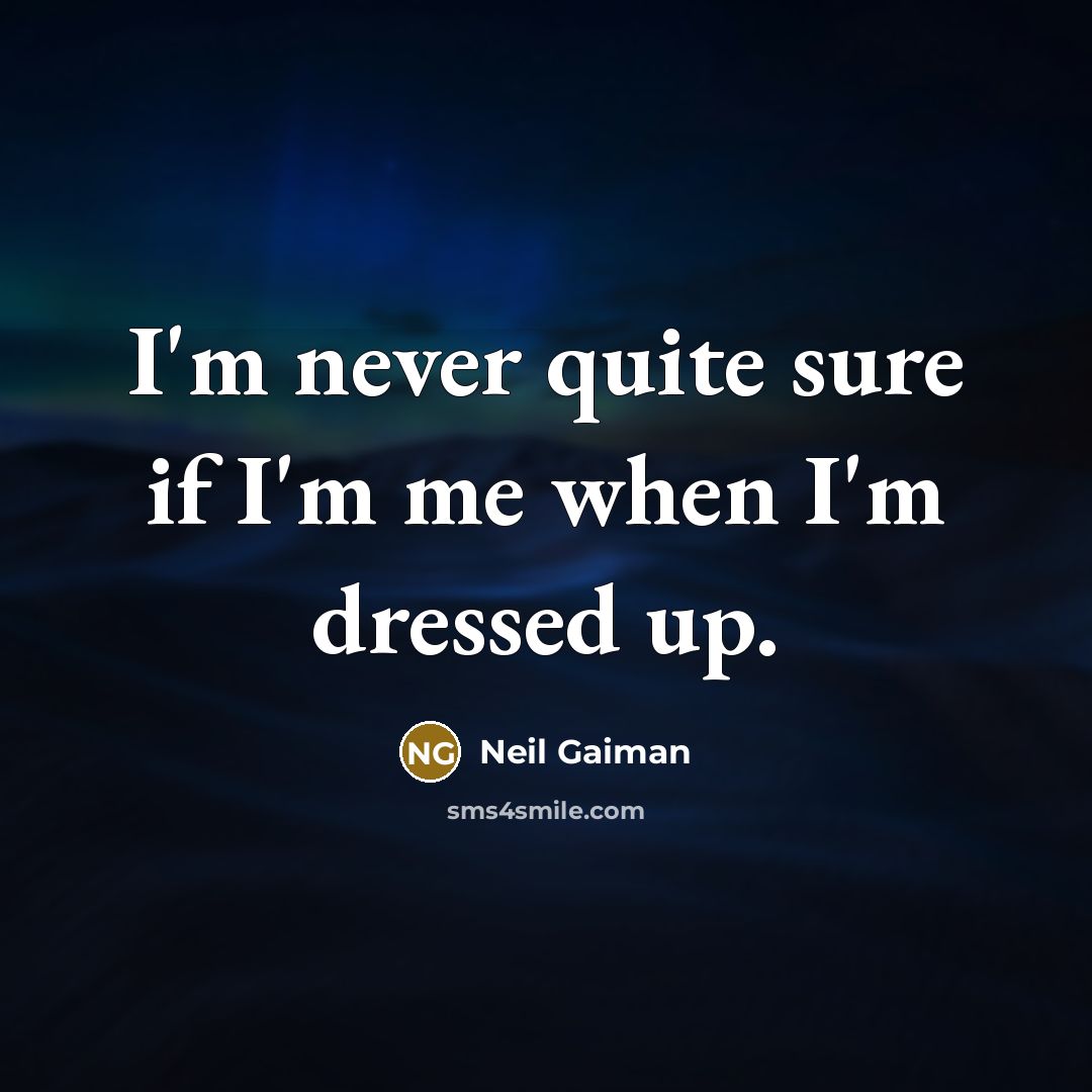 “I'm never quite sure if I'm me when I'm dressed up.” quote by Neil Gaiman