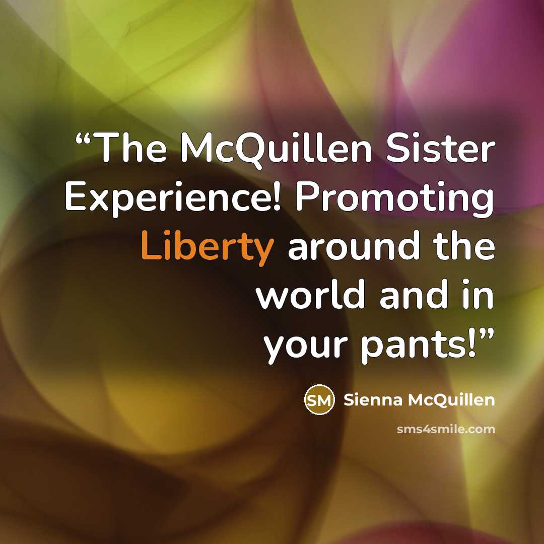 “The McQuillen Sister Experience! Promoting Liberty around the world and in your pants!” quote by Sienna McQuillen