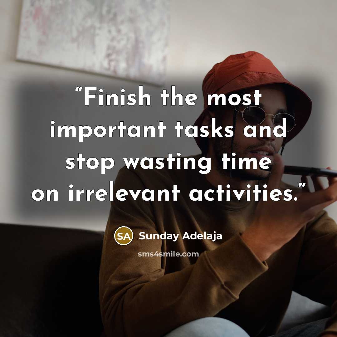 “Finish the most important tasks and stop wasting time on irrelevant activities.” quote by Sunday Adelaja