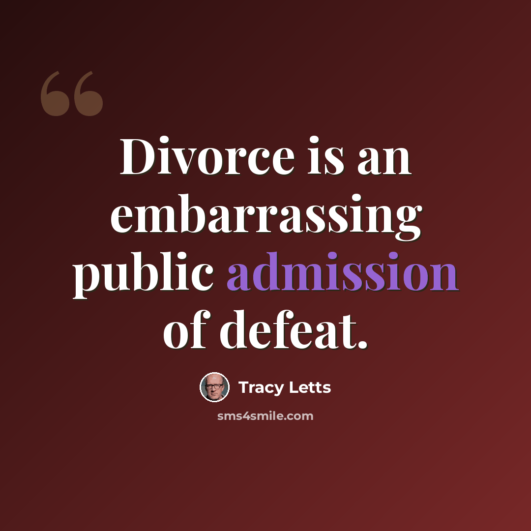 “Divorce is an embarrassing public admission of defeat.” quote by Tracy Letts