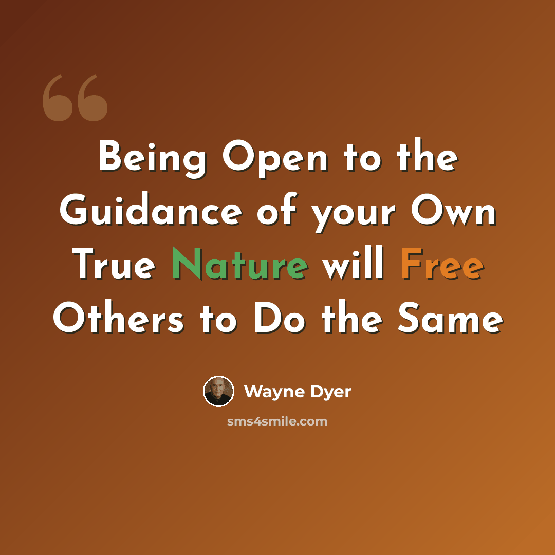 “Being Open to the Guidance of your Own True Nature will Free Others to Do the Same” quote by Wayne Dyer