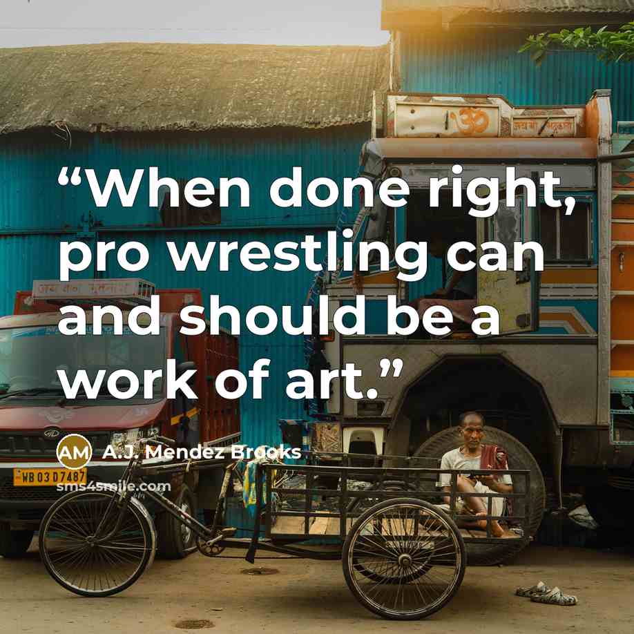 “When done right, pro wrestling can and should be a work of art.” quote by A.J. Mendez Brooks