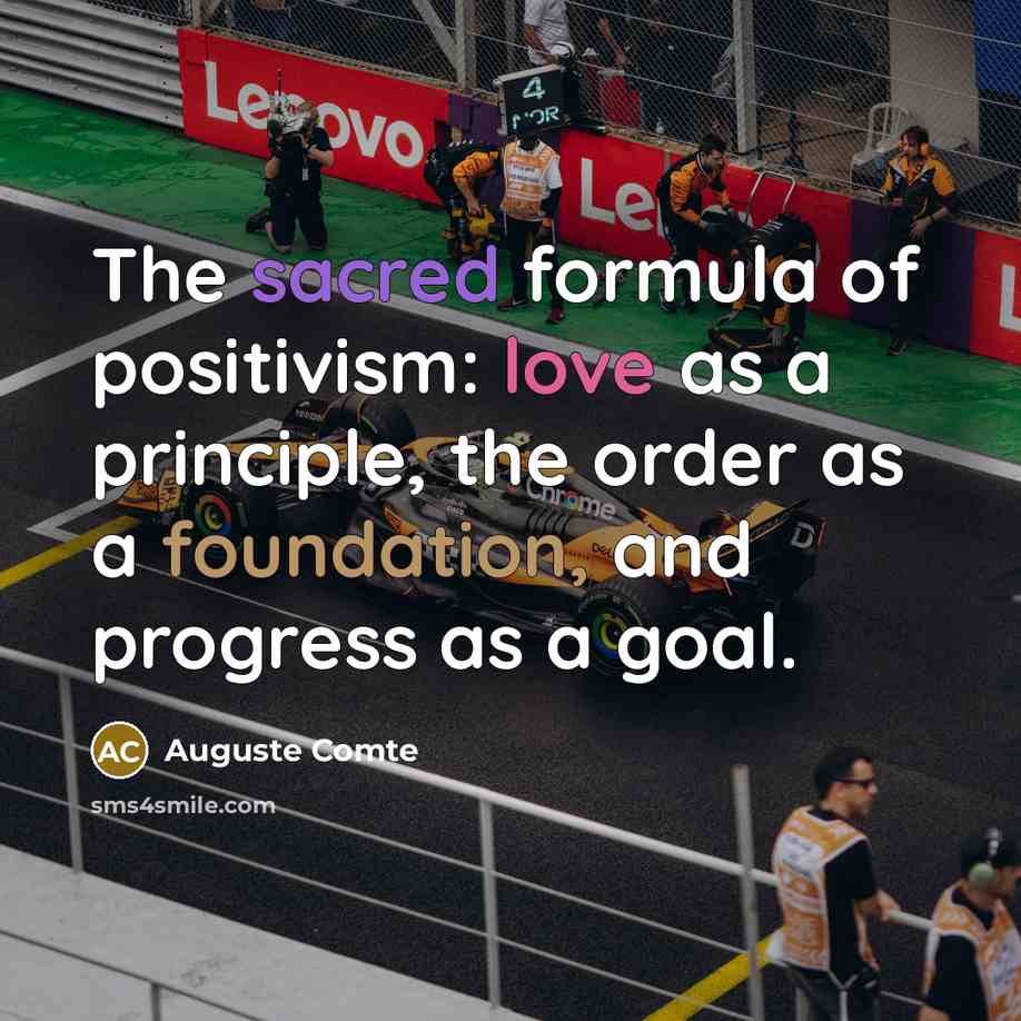 “The sacred formula of positivism: love as a principle, the order as a foundation, and progress as a goal.” quote by Auguste Comte