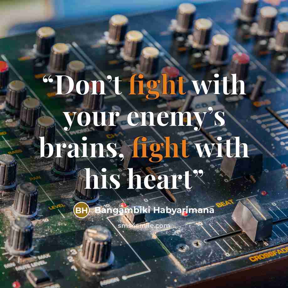 “Don’t fight with your enemy’s brains, fight with his heart” quote by Bangambiki Habyarimana