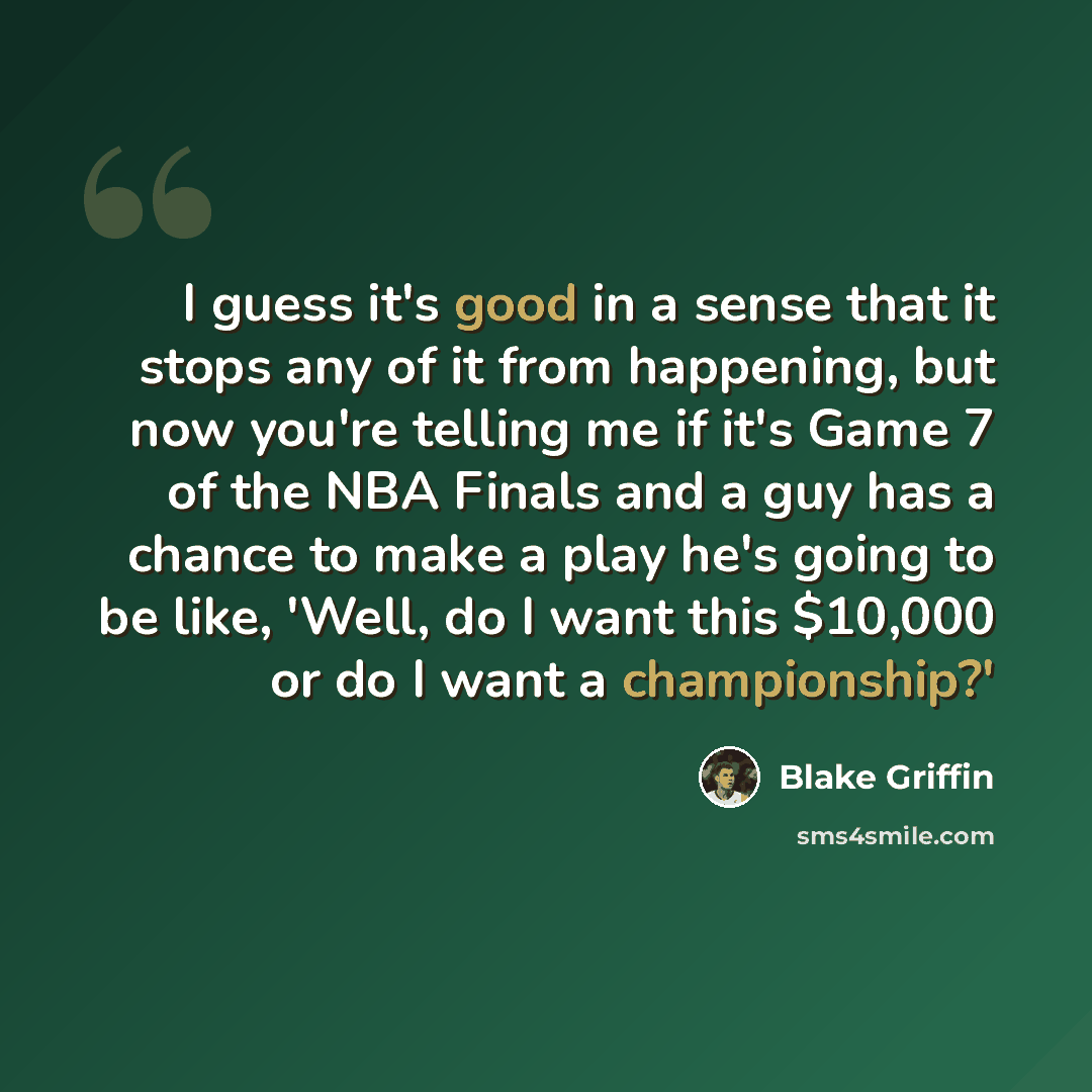 “I guess it's good in a sense that it stops any of it from happening, but now you're telling me if it's Game 7 of the NBA Finals and a guy has a chance to make a play he's going to be like, 'Well, do I want this $10,000 or do I want a championship?'” quote by Blake Griffin