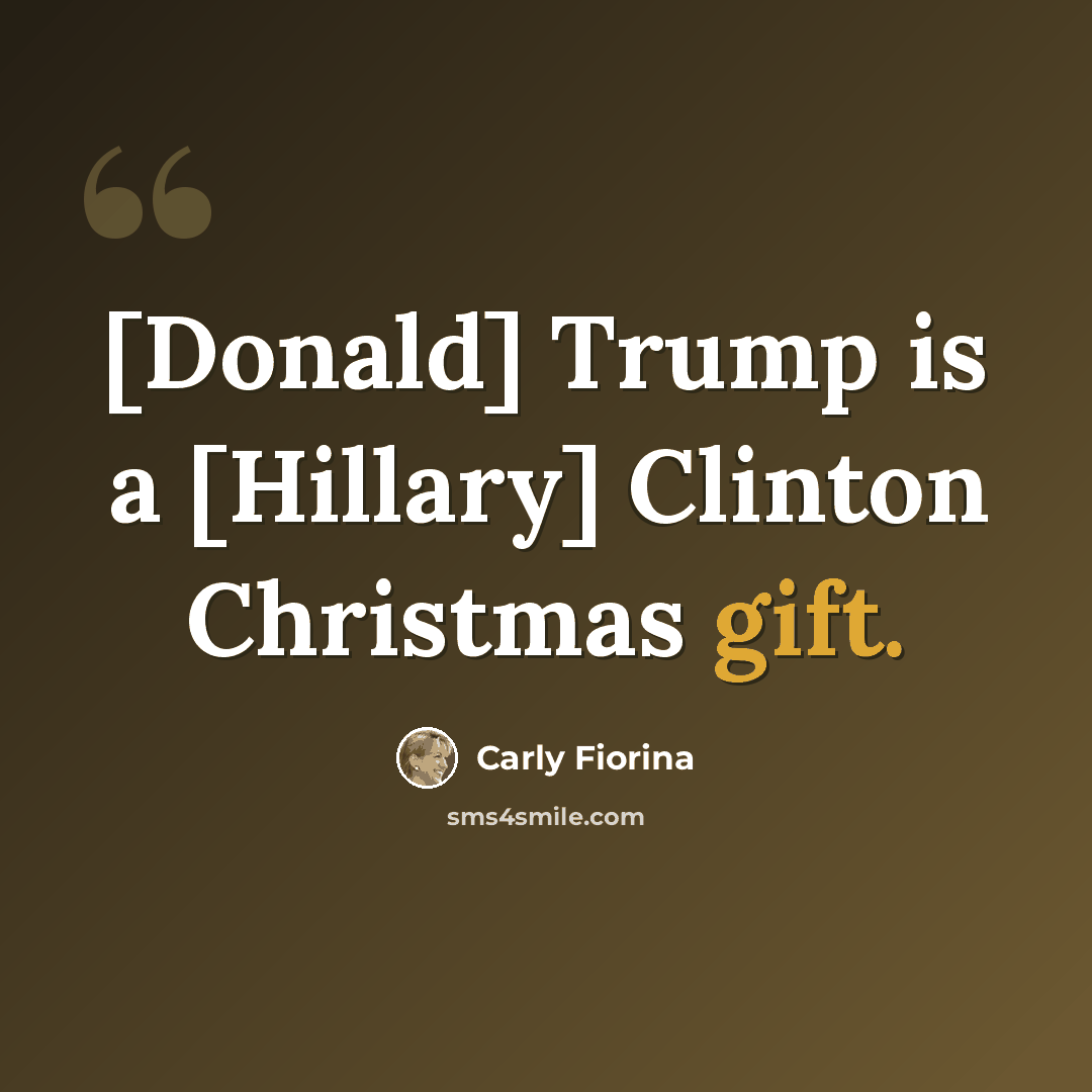 “[Donald] Trump is a [Hillary] Clinton Christmas gift.” quote by Carly Fiorina