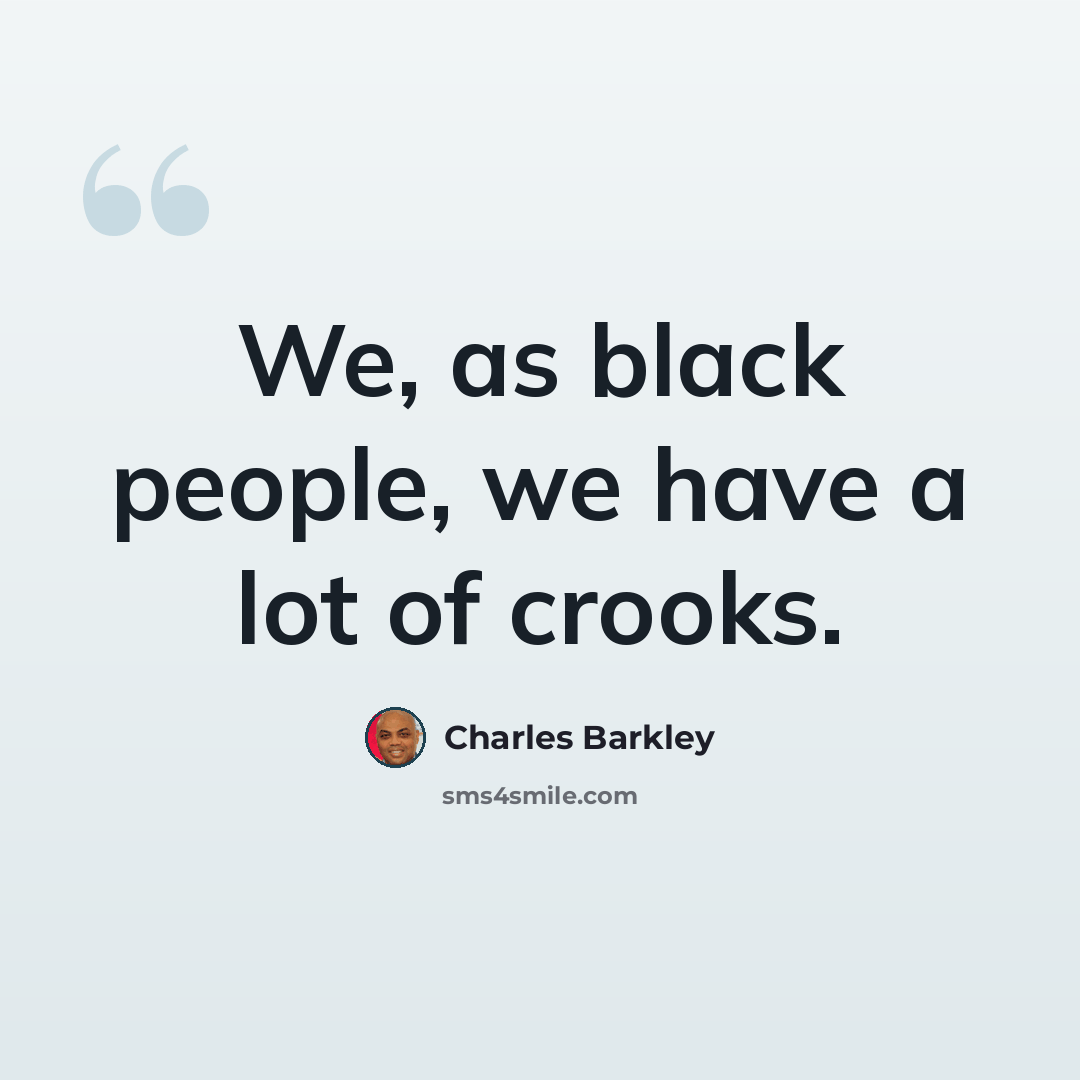 “We, as black people, we have a lot of crooks.” quote by Charles Barkley