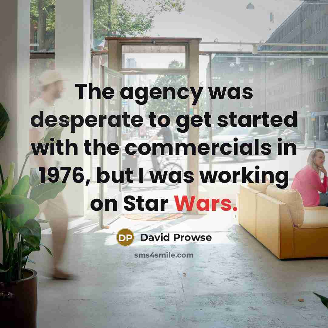 “The agency was desperate to get started with the commercials in 1976, but I was working on Star Wars.” quote by David Prowse