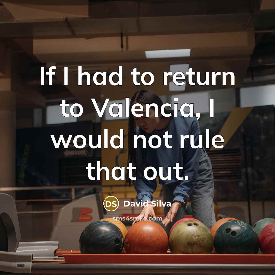 “If I had to return to Valencia, I would not rule that out.” quote by David Silva