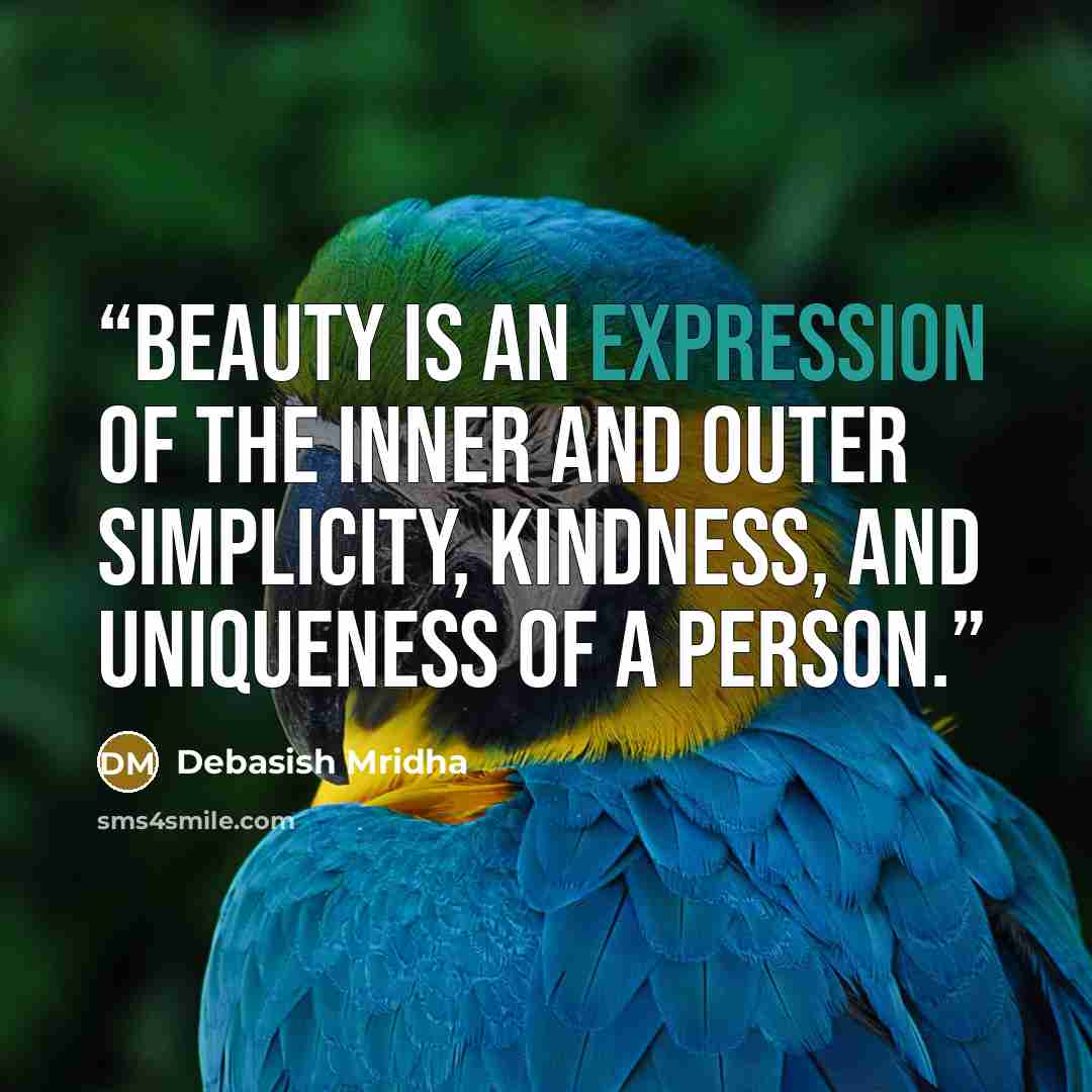 “Beauty is an expression of the inner and outer simplicity, kindness, and uniqueness of a person.” quote by Debasish Mridha