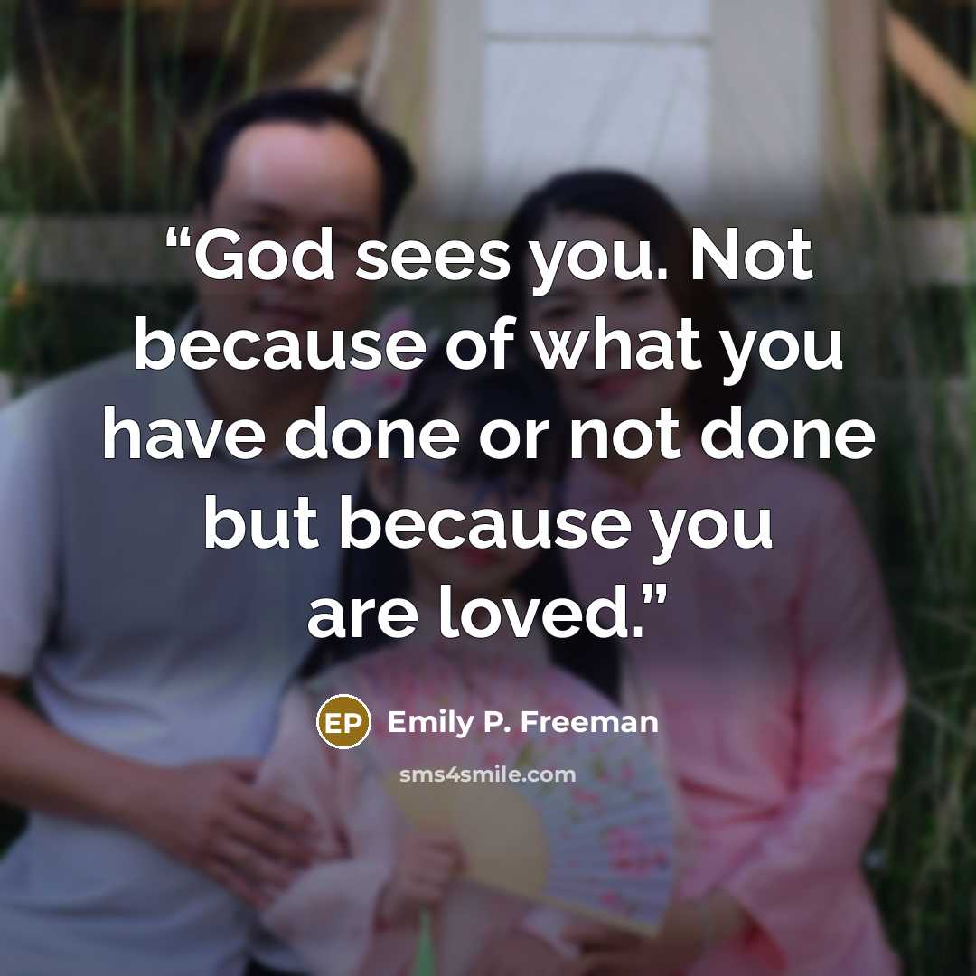 “God sees you. Not because of what you have done or not done but because you are loved.” quote by Emily P. Freeman