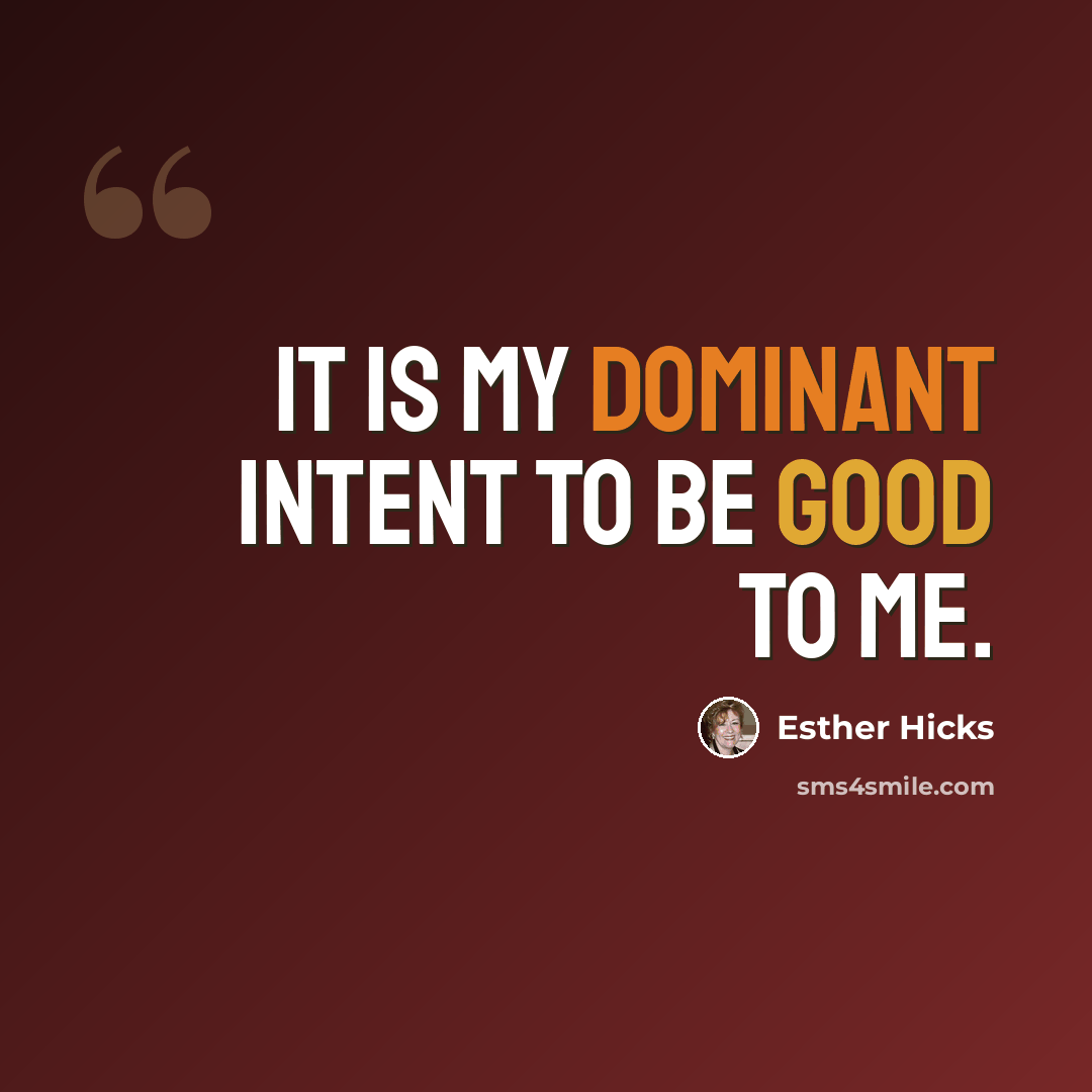 “It is my dominant intent to be good to me.” quote by Esther Hicks