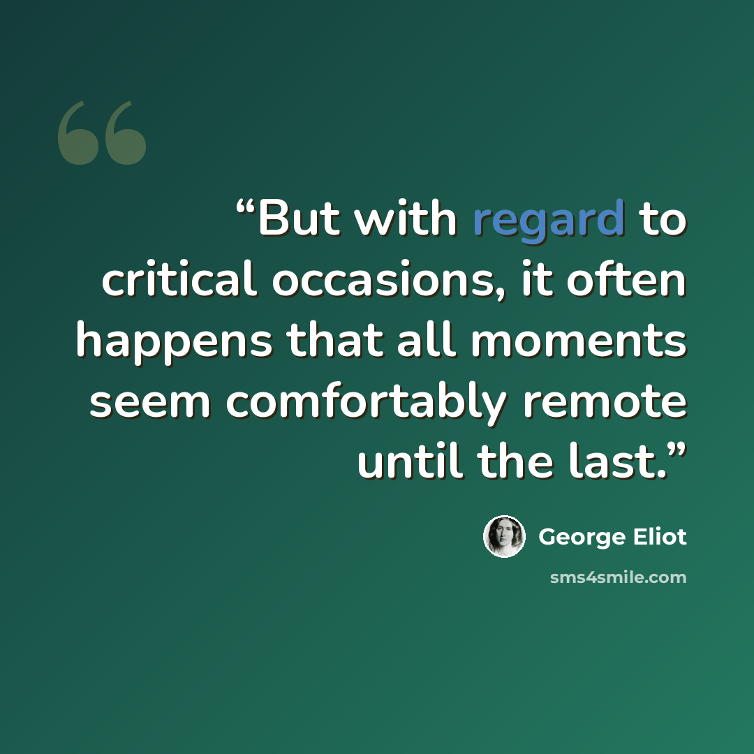 “But with regard to critical occasions, it often happens that all moments seem comfortably remote until the last.” quote by George Eliot