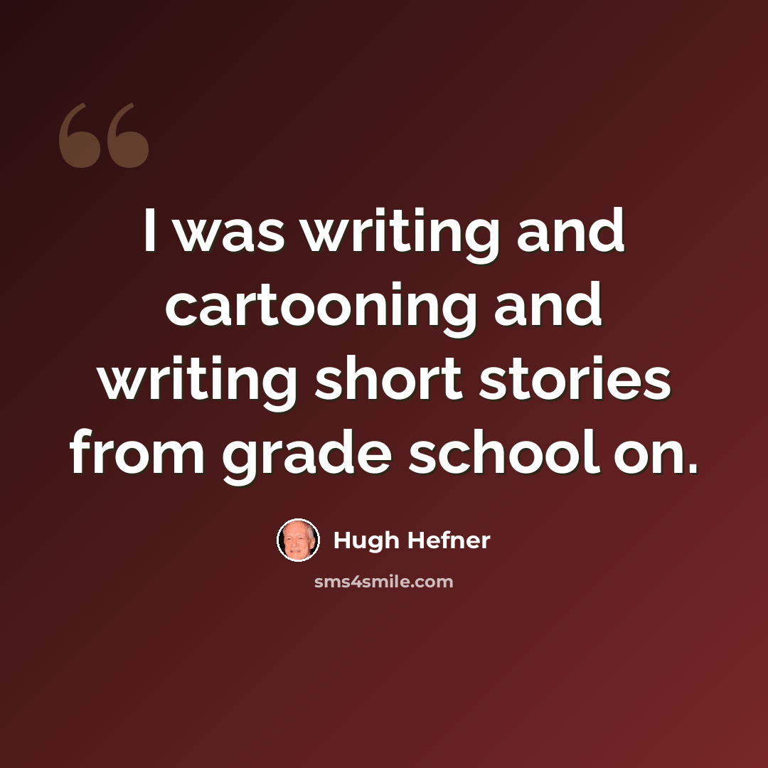 “I was writing and cartooning and writing short stories from grade school on.” quote by Hugh Hefner