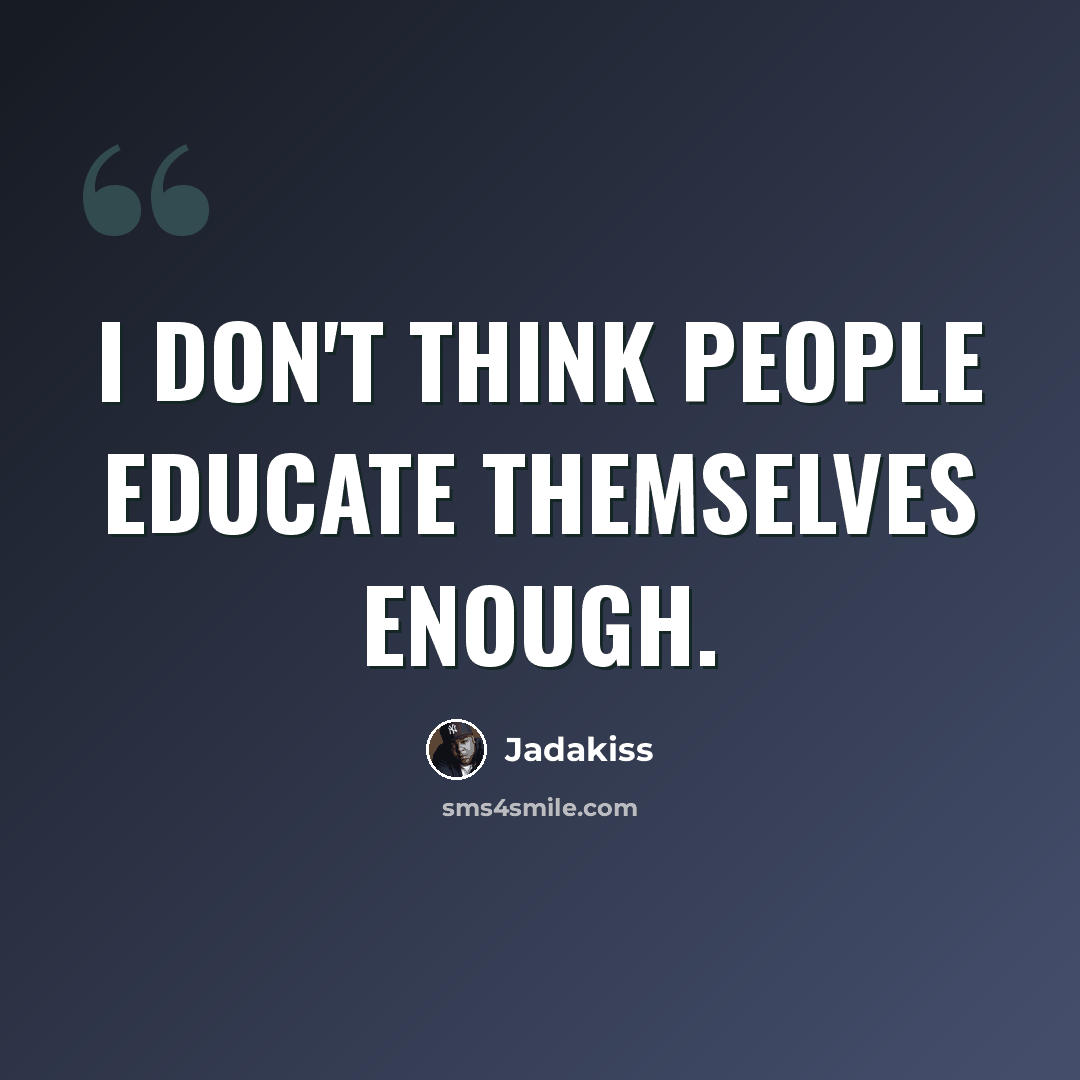“I don't think people educate themselves enough.” quote by Jadakiss