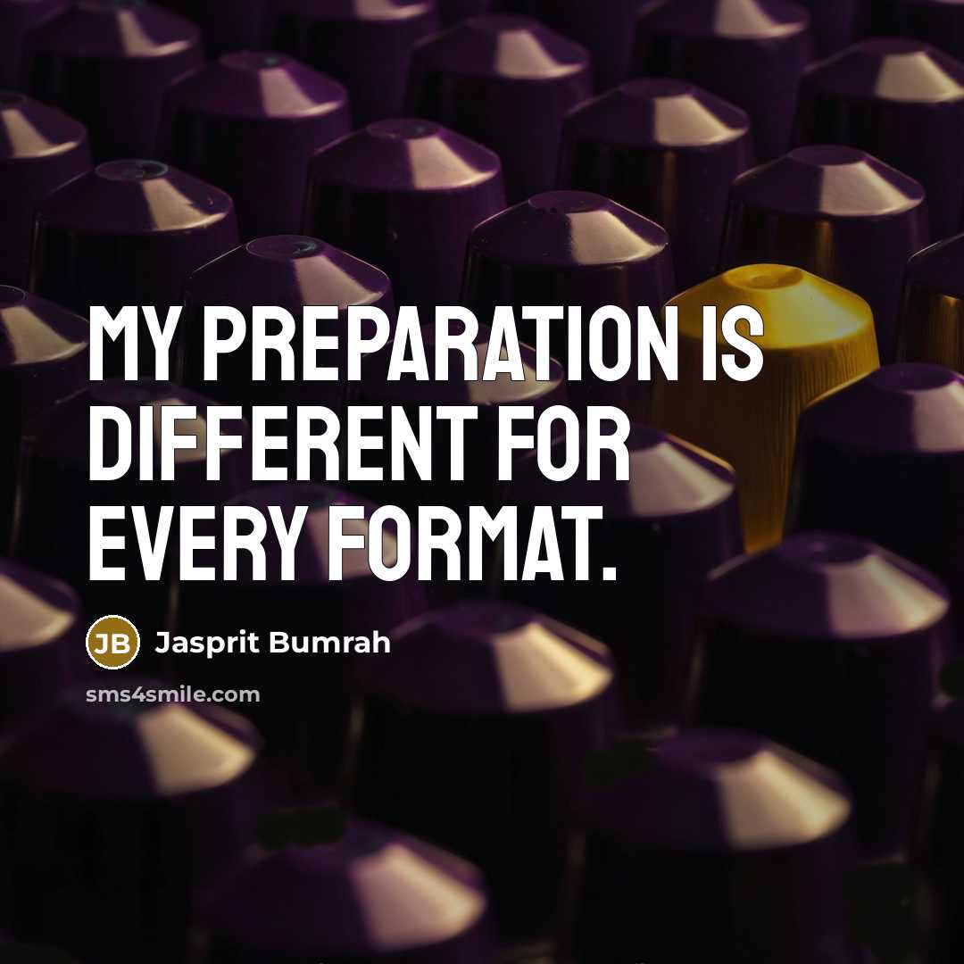 “My preparation is different for every format.” quote by Jasprit Bumrah
