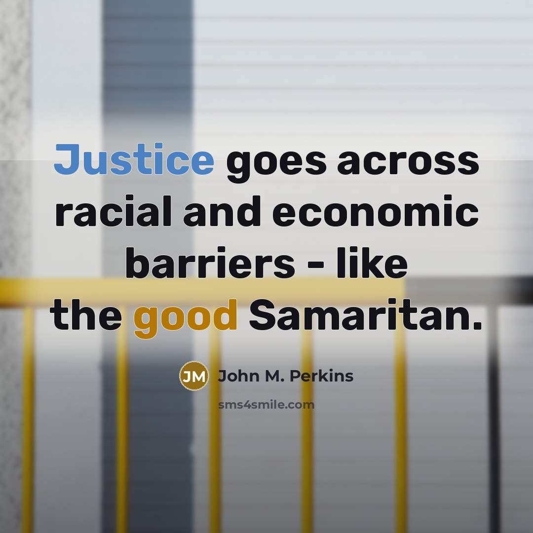 “Justice goes across racial and economic barriers - like the good Samaritan.” quote by John M. Perkins
