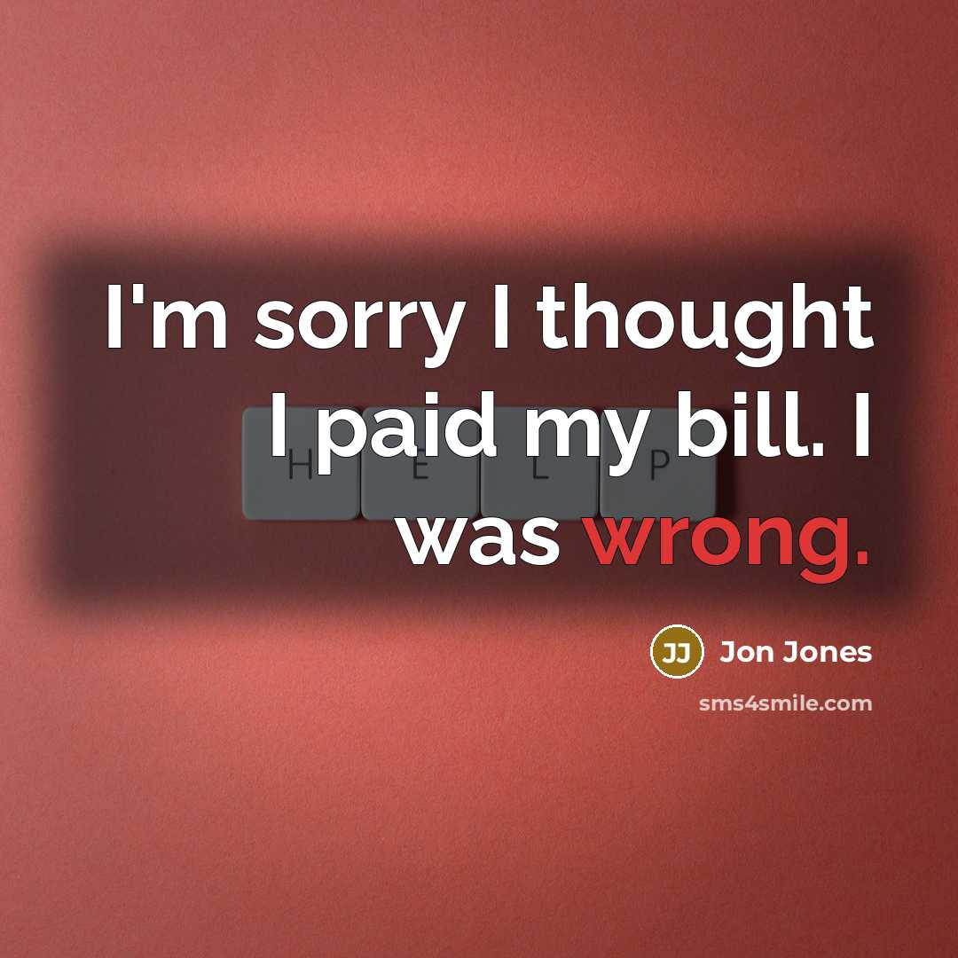 “I'm sorry I thought I paid my bill. I was wrong.” quote by Jon Jones
