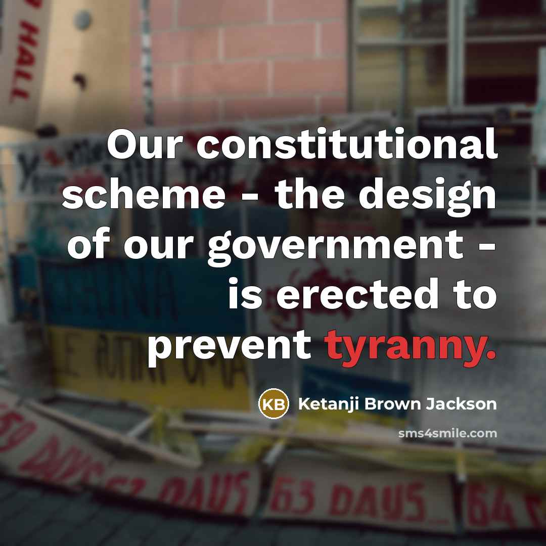 “Our constitutional scheme - the design of our government - is erected to prevent tyranny.” quote by Ketanji Brown Jackson