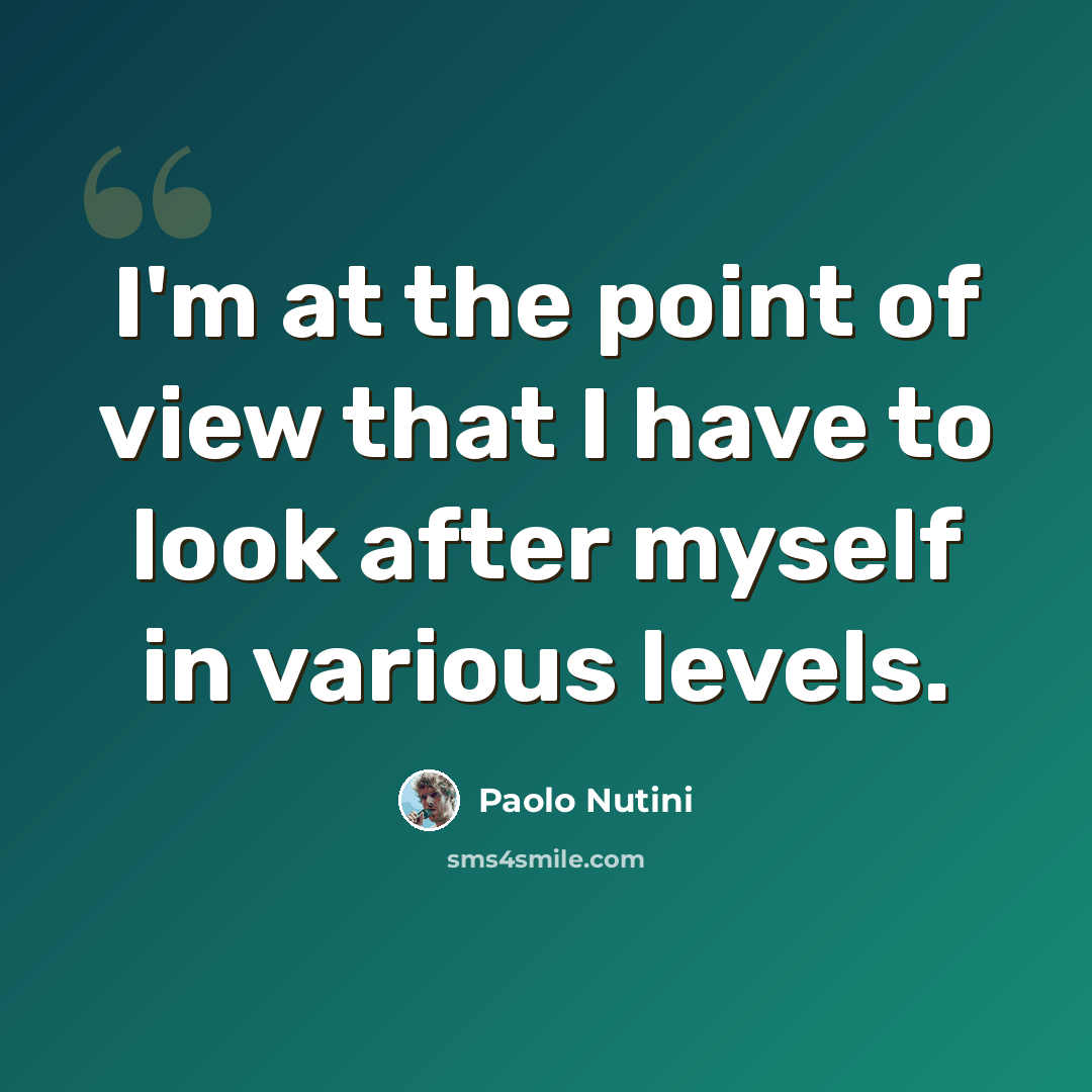 “I'm at the point of view that I have to look after myself in various levels.” quote by Paolo Nutini