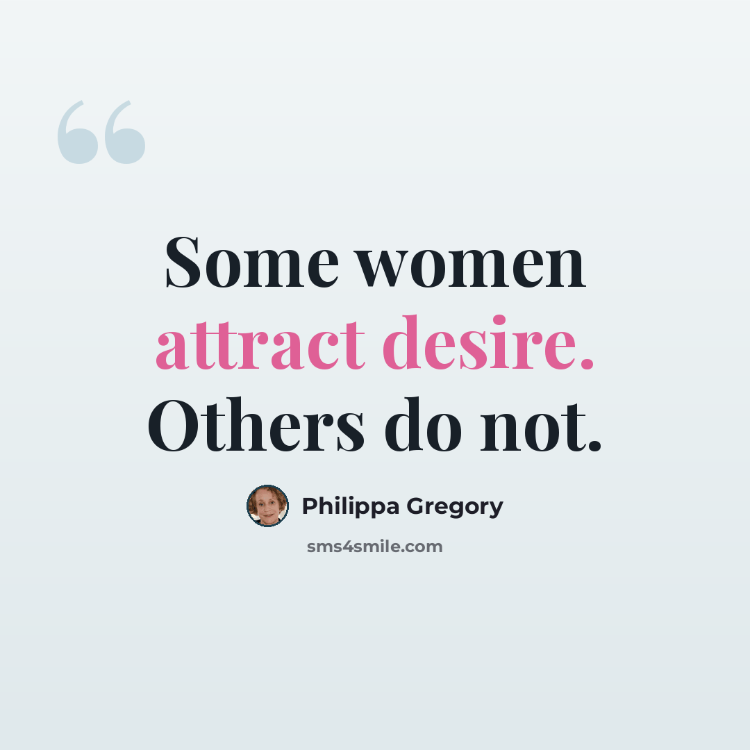 “Some women attract desire. Others do not.” quote by Philippa Gregory