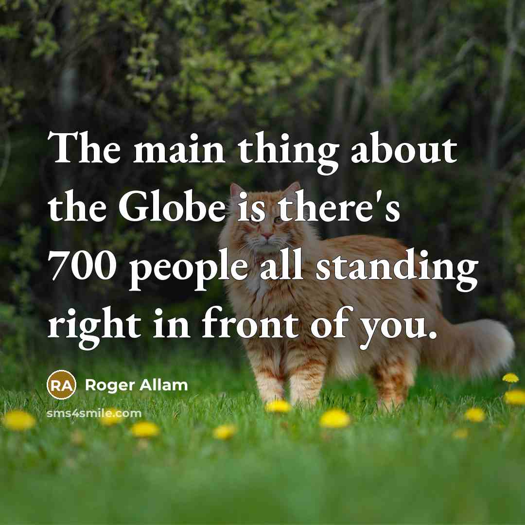 “The main thing about the Globe is there's 700 people all standing right in front of you.” quote by Roger Allam