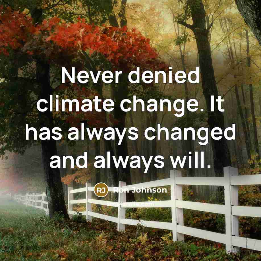 “Never denied climate change. It has always changed and always will.” quote by Ron Johnson